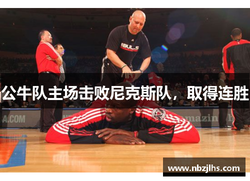 公牛队主场击败尼克斯队，取得连胜