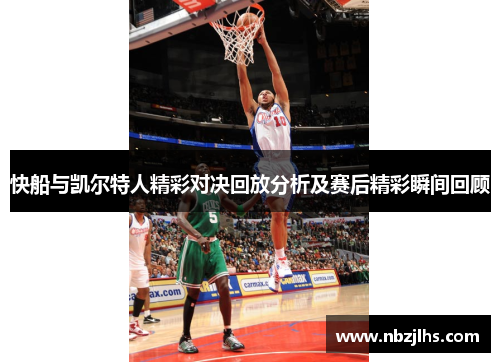 快船与凯尔特人精彩对决回放分析及赛后精彩瞬间回顾