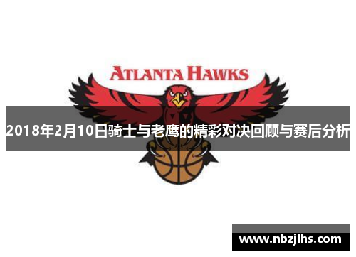 2018年2月10日骑士与老鹰的精彩对决回顾与赛后分析